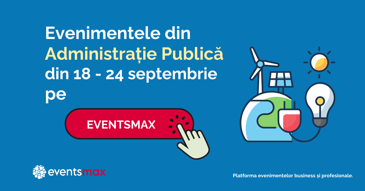 EventsMax.ro: evenimente pentru administrație publică în săptămâna 18 – 24 septembrie