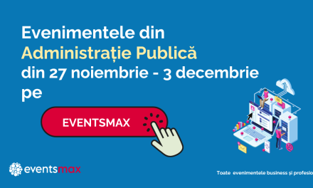 EventsMax.ro: Evenimente pentru administrație publică în săptămâna 27 noiembrie – 3 decembrie